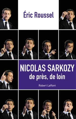 Nicolas Sarkozy : de près, de loin - Eric Roussel