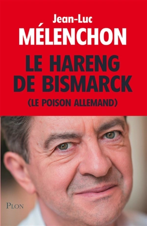 Le hareng de Bismarck (le poison allemand) - Jean-Luc Mélenchon
