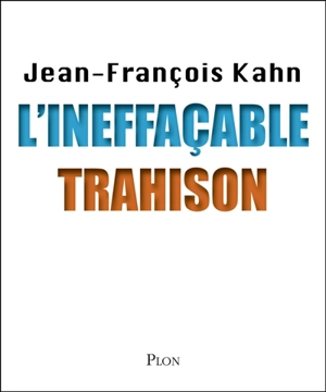 L'ineffaçable trahison - Jean-François Kahn