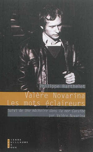 Les mots éclaireurs : Valère Novarina et le drame de la parole. Une mâchoire dans la mer Caraïbe : lettre à Philippe Barthelet - Philippe Barthelet