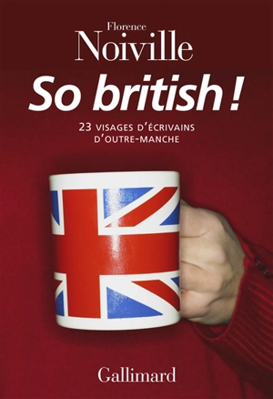 So British ! : 23 visages d'écrivains d'outre-Manche - Florence Noiville