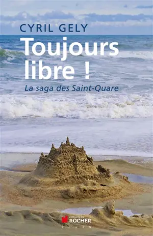 Toujours libre ! : la saga des Saint-Quare - Cyril Gely