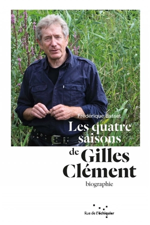 Les quatre saisons de Gilles Clément : biographie - Frédérique Basset