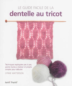 Le guide facile de la dentelle au tricot : techniques expliquées pas à pas, points faciles à réaliser et projets simples pour débuter - Lynne Watterson