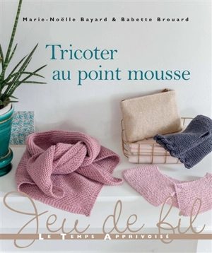 Tricoter au point mousse - Marie-Noëlle Bayard