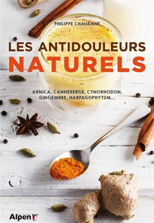 Les antidouleurs naturels : huiles essentielles, plantes, épices, relaxation, méditation... - Philippe Chavanne