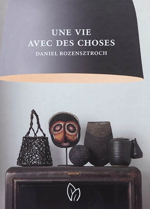 Une vie avec des choses. A life of things - Daniel Rozensztroch