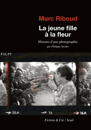 Marc Riboud, la jeune fille à la fleur : histoire d'une photographie - Philippe Séclier