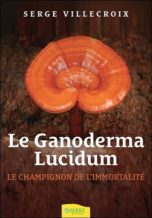 Le ganoderma lucidum : le champignon de l'immortalité ! - Serge Villecroix