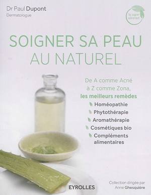 Soigner sa peau au naturel : de A comme acné à Z comme zona : les meilleurs remèdes - Paul Dupont