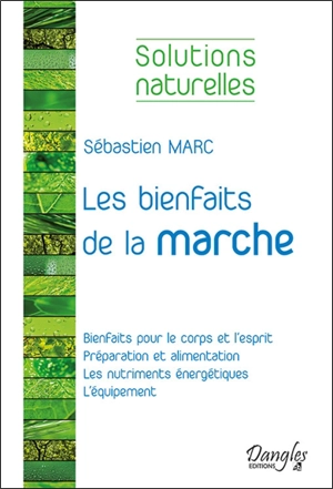 Les bienfaits de la marche : bienfaits pour le corps et l'esprit, préparation et alimentation, les nutriments énergétiques, l'équipement - Sébastien Marc