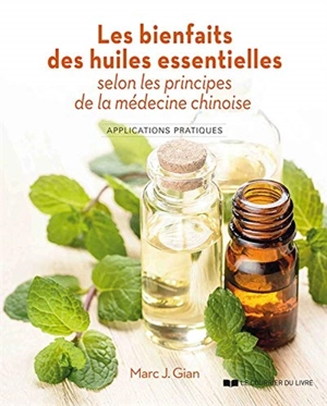 Les bienfaits des huiles essentielles selon les principes de la médecine chinoise : applications pratiques - Marc J. Gian