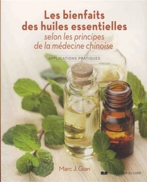 Les bienfaits des huiles essentielles selon les principes de la médecine chinoise : applications pratiques - Marc J. Gian