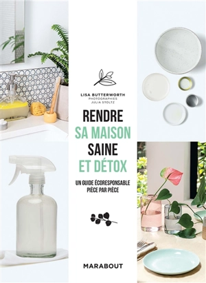 Rendre sa maison saine et détox : un guide écologique et durable, pièce par pièce - Lisa Butterworth