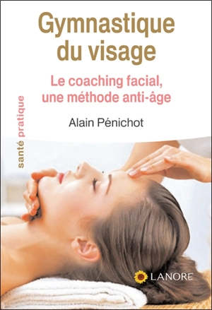 Gymnastique du visage : le coaching facial, une méthode anti-âge - Alain Pénichot