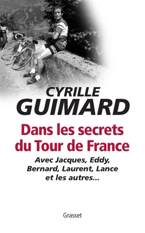 Dans les secrets du Tour de France : avec Jacques, Eddy, Bernard, Laurent, Lance et les autres... - Cyrille Guimard