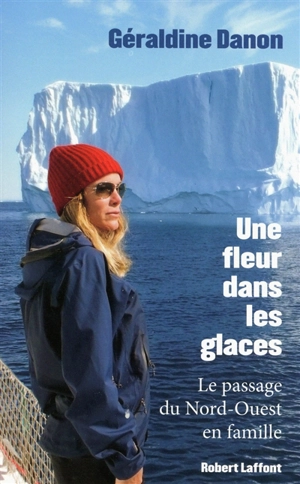 Une fleur dans les glaces : le passage du Nord-Ouest en famille - Géraldine Danon