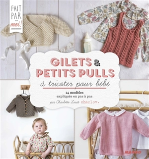 Gilets & petits pulls à tricoter pour bébé : 14 modèles expliqués en pas à pas - Charlotte Lerat