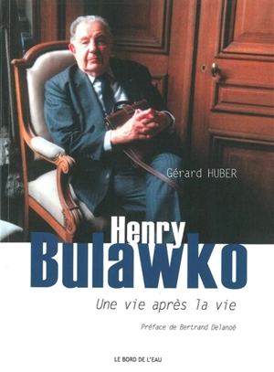 Une vie après la vie : biographie d'Henry Bulawko (1918-2011) - Gérard Huber