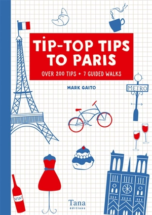 Tip-top tips to Paris : over 200 tips + 7 guided walks - Mark Gaito