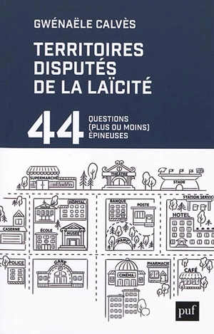 Territoires disputés de la laïcité : 44 questions (plus ou moins) épineuses - Gwénaële Calvès