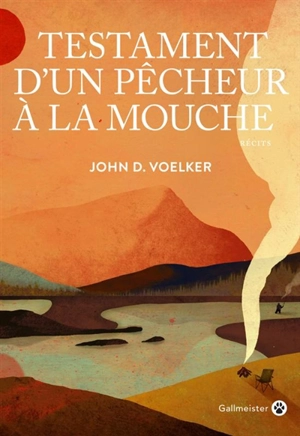 Testament d'un pêcheur à la mouche : récits - John D. Voelker