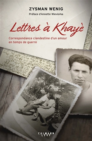 Lettres à Khayè : correspondance clandestine d'un amour en temps de guerre. Testament de Khayè Grundman-Wenig, 1942 - Zysman Wenig