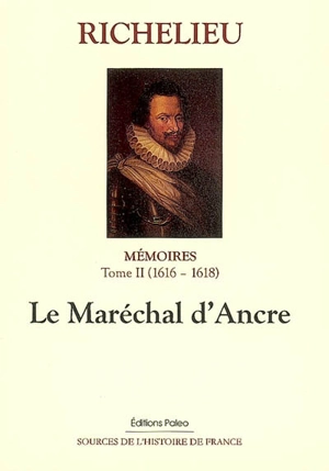 Mémoires. Vol. 2. Le maréchal d'Ancre : 1616-1618 - Armand Jean du Plessis duc de Richelieu