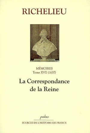 Mémoires. Vol. 17. La correspondance de la Reine - Armand Jean du Plessis duc de Richelieu