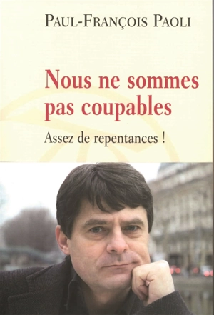 Nous ne sommes pas coupables : assez de repentances ! - Paul-François Paoli