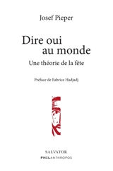 Dire oui au monde : une théorie de la fête - Josef Pieper
