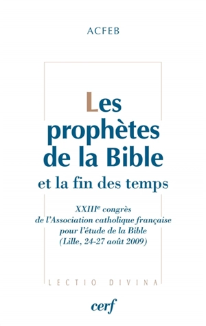 Les prophètes de la Bible et la fin des temps - Association catholique française pour l'étude de la Bible. Congrès (23 ; 2009 ; Lille)