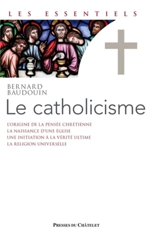 Le catholicisme : de la pensée chrétienne à la religion universelle - Bernard Baudouin