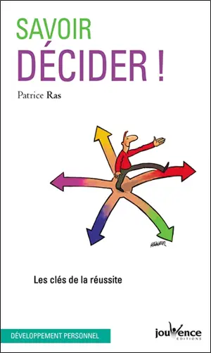 Savoir décider ! : les clés de la réussite - Patrice Ras