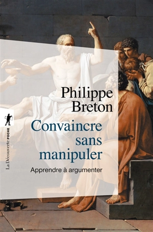Convaincre sans manipuler : apprendre à argumenter - Philippe Breton