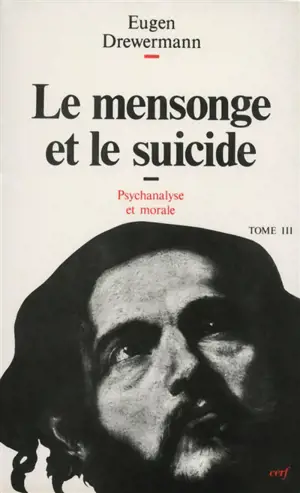 Psychanalyse et théologie morale. Vol. 3. Le Mensonge et le suicide - Eugen Drewermann