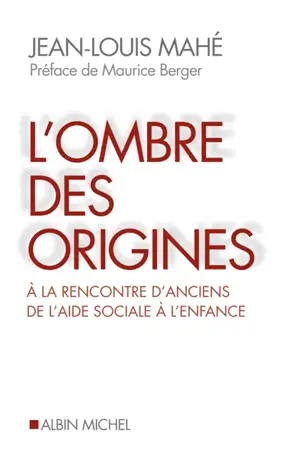 L'ombre des origines : à la rencontre d'anciens de l'aide sociale à l'enfance - Jean-Louis Mahé