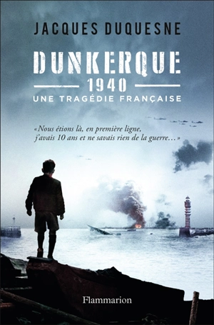 Dunkerque, 1940 : une tragédie française - Jacques Duquesne