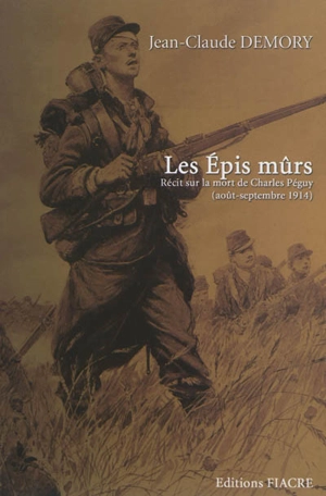 Les épis mûrs : récit sur la mort de Charles Péguy (août-septembre 1914) - Jean-Claude Demory
