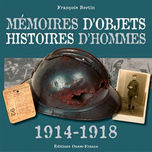 Mémoires d'objets, histoires d'hommes : 1914-1918 - François Bertin