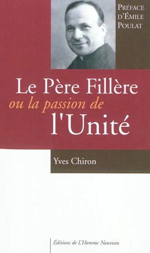 Le père Fillère ou La passion de l'unité : une biographie suivie d'un choix de textes - Yves Chiron