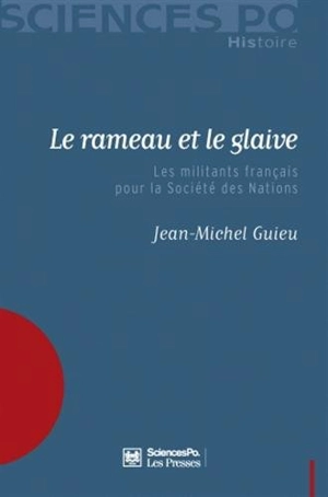 Le rameau et le glaive : les militants français pour la Société des nations - Jean-Michel Guieu