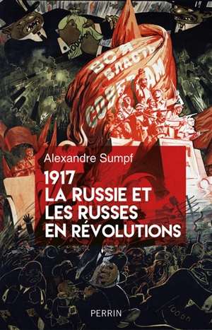 1917, la Russie et les Russes en révolutions - Alexandre Sumpf