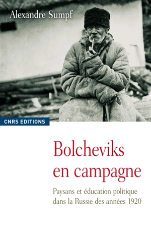 Bolcheviks en campagne : paysans et éducation politique dans la Russie des années 1920 - Alexandre Sumpf