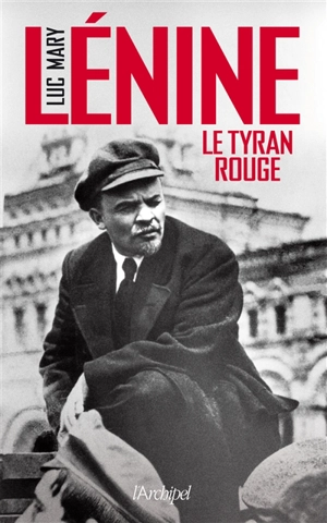 Lénine : le tyran rouge - Luc Mary