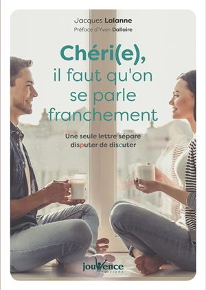 Chéri(e), il faut qu'on se parle franchement : une seule lettre sépare disputer de discuter - Jacques Lalanne