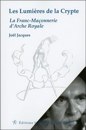 Les lumières de la crypte : la franc-maçonnerie d'arche royale - Joël Jacques