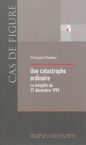 Une catastrophe ordinaire : la tempête du 27 décembre 1999 - François Dedieu