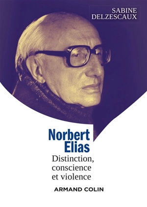 Norbert Elias : distinction, conscience et violence - Sabine Delzescaux