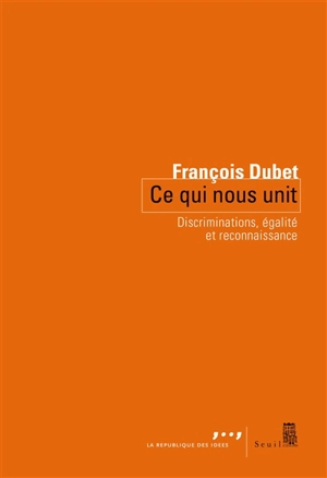 Ce qui nous unit : discriminations, égalité, reconnaissance - François Dubet